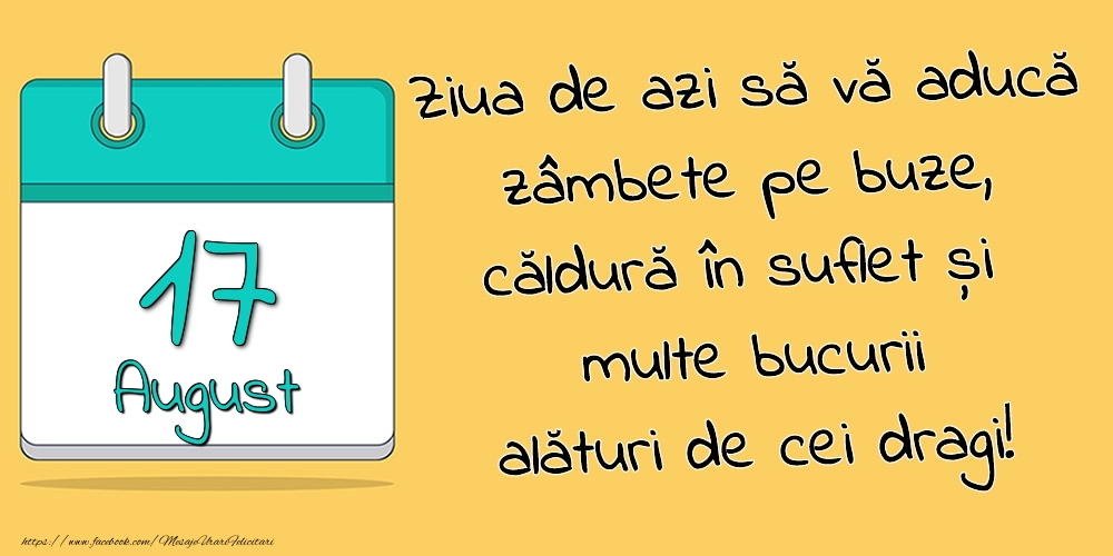 17.August - Ziua de azi să vă aducă zâmbete pe buze, căldură în suflet și multe bucurii alături de cei dragi!