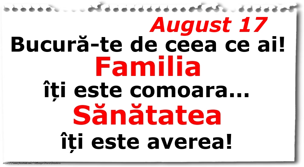 Felicitari de 17 August - August 17 Bucură-te de ceea ce ai! Familia îți este comoara... Sănătatea îți este averea!