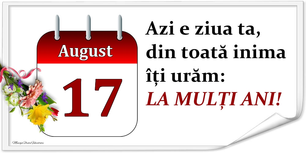 Felicitari de 17 August - August 17 Azi e ziua ta, din toată inima îți urăm: LA MULȚI ANI!
