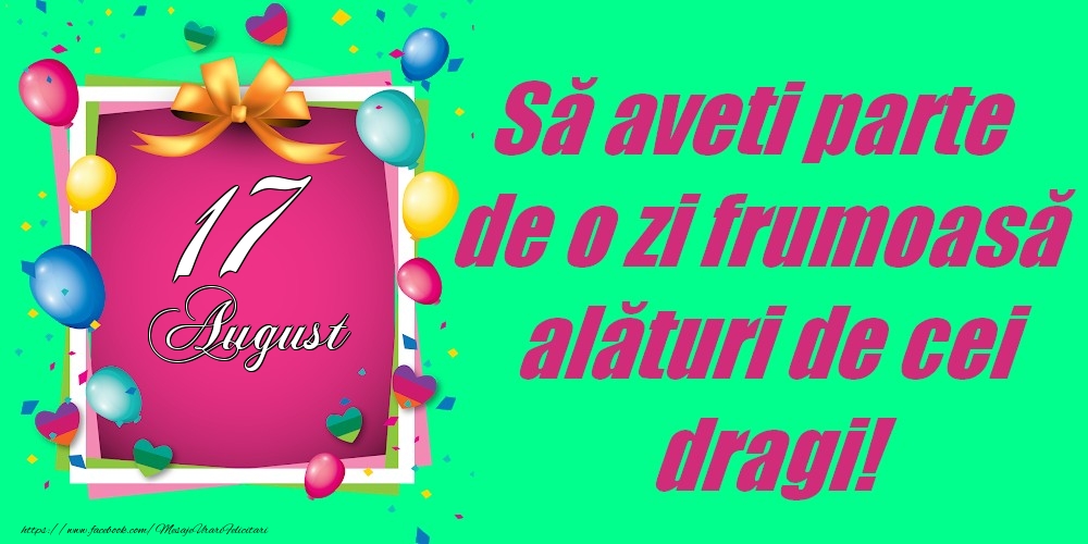 Felicitari de 17 August - 17 August - Să aveți parte de o zi frumoasă alături de cei dragi!