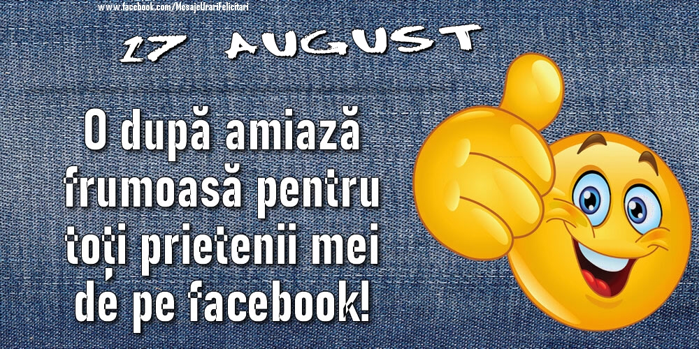 Felicitari de 17 August - 17 August - O după amiază frumoasă pentru toți prietenii mei de pe facebook!