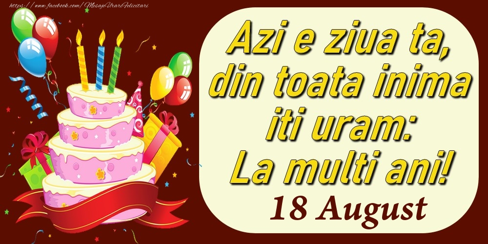 Felicitari de 18 August - August 18 Azi e ziua ta, din toata inima iti uram: La multi ani!