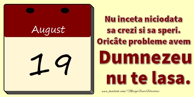 Felicitari de 19 August - Nu inceta niciodata sa crezi si sa speri. Oricâte probleme avem Dumnezeu nu te lasa. 19August