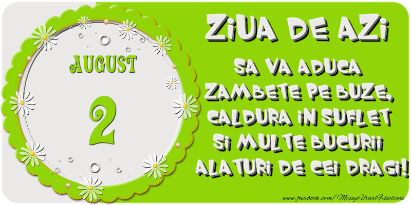 Felicitari de 2 August - Ziua de azi sa va aduca zambete pe buze, caldura in suflet si multe bucurii alaturi de cei dragi 2 August!
