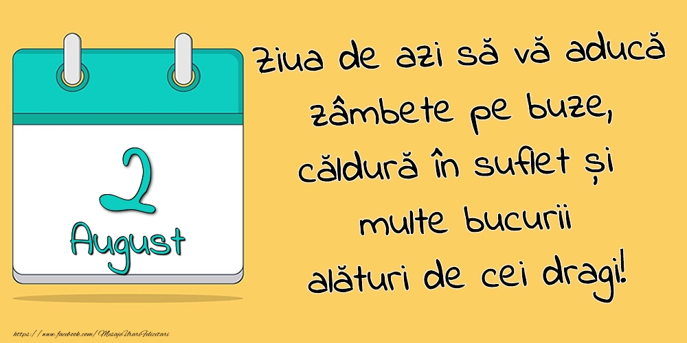 2.August - Ziua de azi să vă aducă zâmbete pe buze, căldură în suflet și multe bucurii alături de cei dragi!