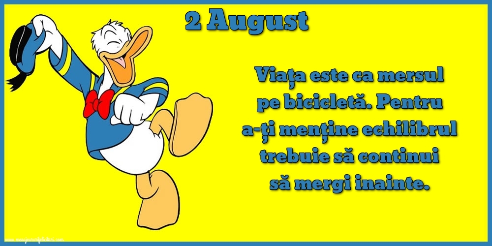 2.August Viața este ca mersul pe bicicletă. Pentru a-ți menține echilibrul trebuie să continui să mergi inainte.