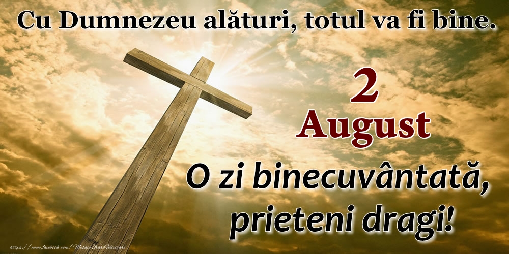 2 August - O zi binecuvântată, prieteni dragi!