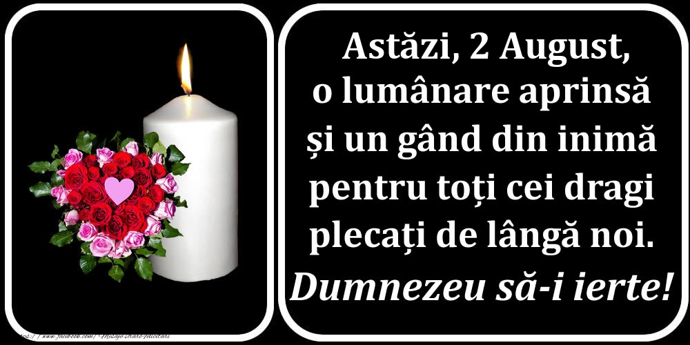 Felicitari de 2 August - Astăzi, 2 August, o lumânare aprinsă  și un gând din inimă pentru toți cei dragi plecați de lângă noi. Dumnezeu să-i ierte!