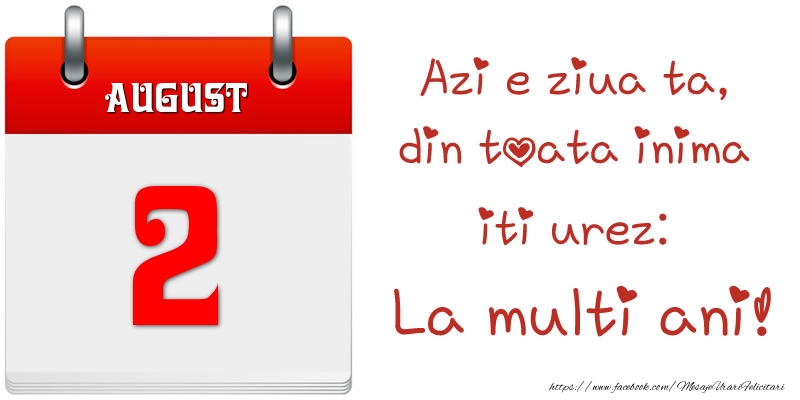 August 2 Azi e ziua ta, din toata inima iti urez: La multi ani!