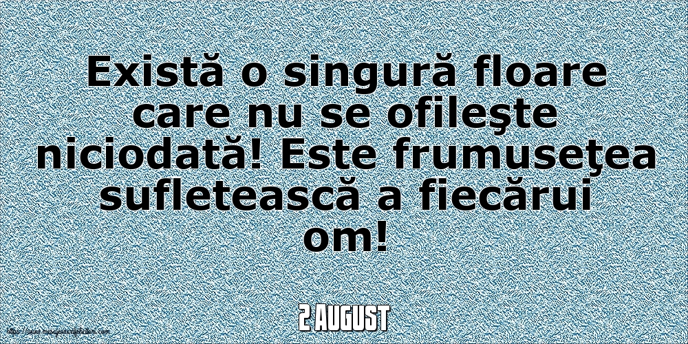 Felicitari de 2 August - 2 August - Există o singură floare care nu se ofileşte niciodată