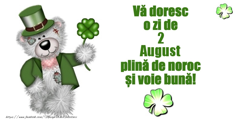 Vă doresc o zi de August 2 plină de noroc și voie bună!