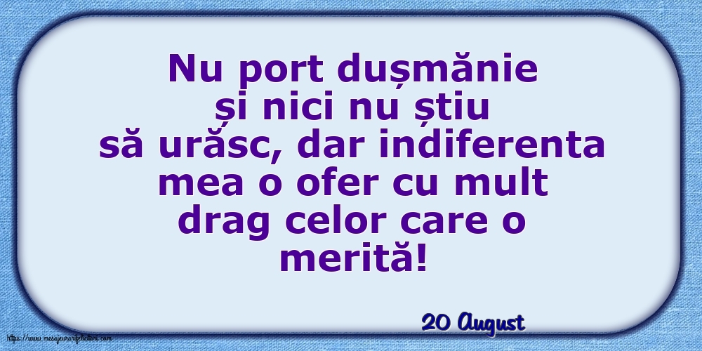 Felicitari de 20 August - 20 August - Indiferenta mea o ofer cu mult drag celor care o merită!