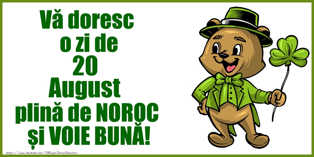Vă doresc o zi de August 20 plină de noroc și voie bună!