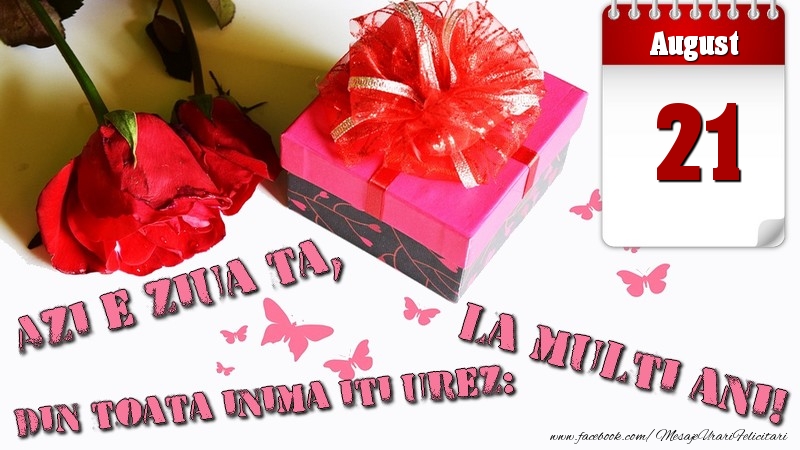 Felicitari de 21 August - August 21 Azi e ziua ta, din toata inima iti urez: La multi ani!