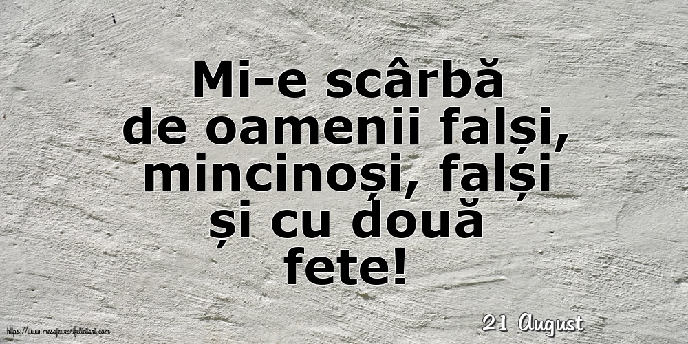 Felicitari de 21 August - 21 August - Mi-e scârbă de oamenii falși,