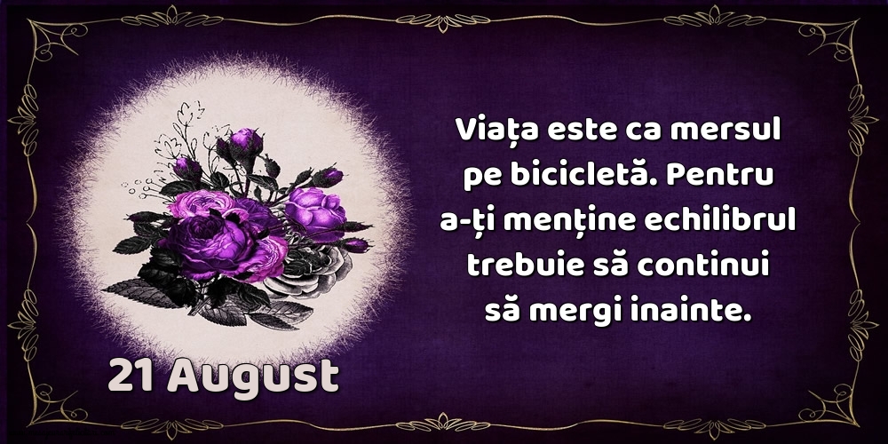 Felicitari de 21 August - 21.August Viața este ca mersul pe bicicletă. Pentru a-ți menține echilibrul trebuie să continui să mergi inainte.