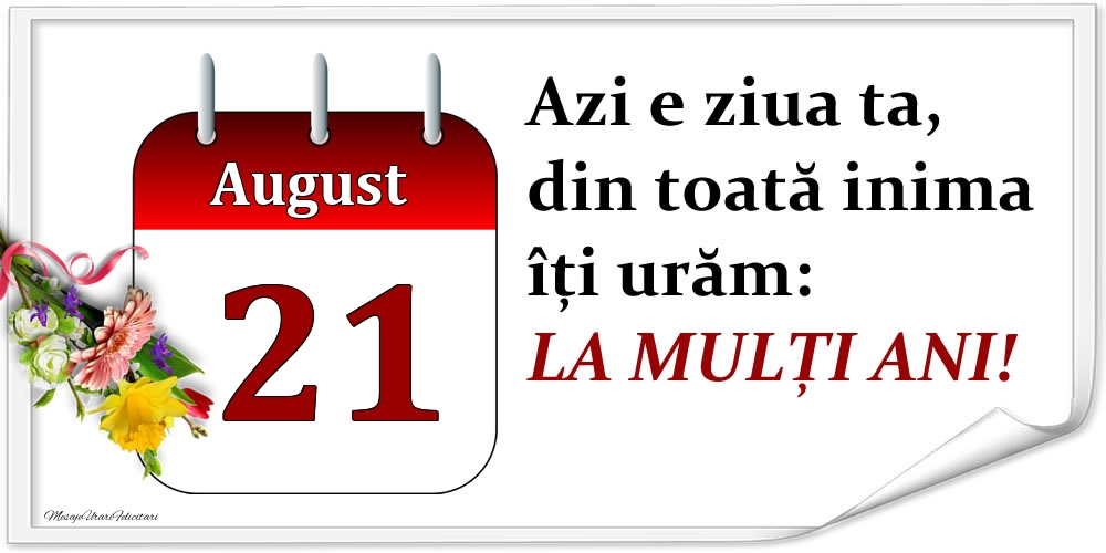 August 21 Azi e ziua ta, din toată inima îți urăm: LA MULȚI ANI!