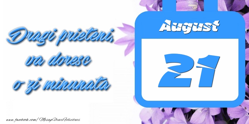 Felicitari de 21 August - August 21 Dragi prieteni, va doresc o zi minunata