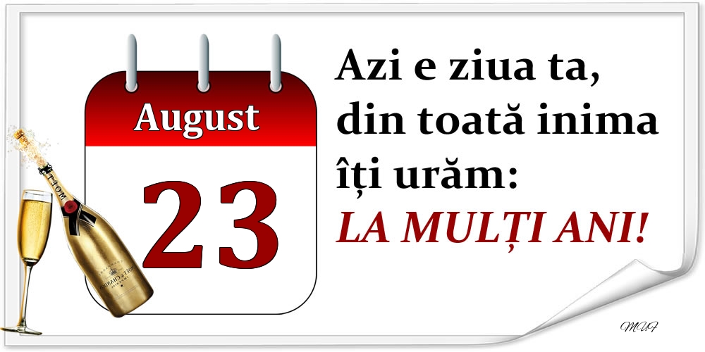 Felicitari de 23 August - August 23 Azi e ziua ta, din toată inima îți urăm: LA MULȚI ANI!