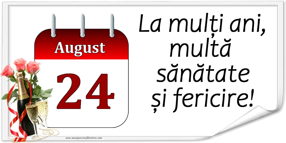 La mulți ani, multă sănătate și fericire! - 24.August