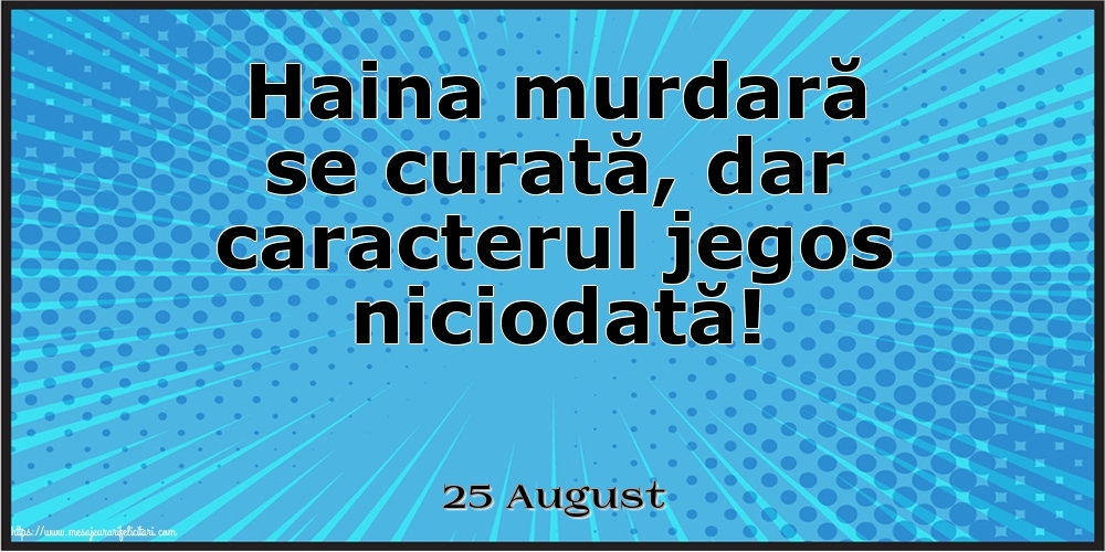 Felicitari de 25 August - 25 August - Haina murdară se curată