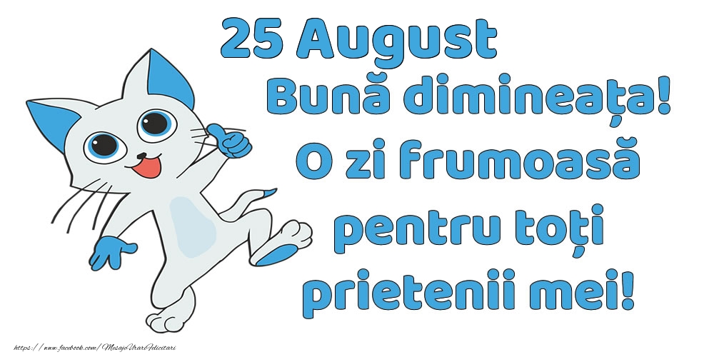 Felicitari de 25 August - 25 August: Bună dimineața! O zi frumoasă pentru toți prietenii mei!
