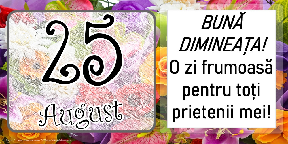 Felicitari de 25 August - 25 August - BUNĂ DIMINEAȚA! O zi frumoasă pentru toți prietenii mei!