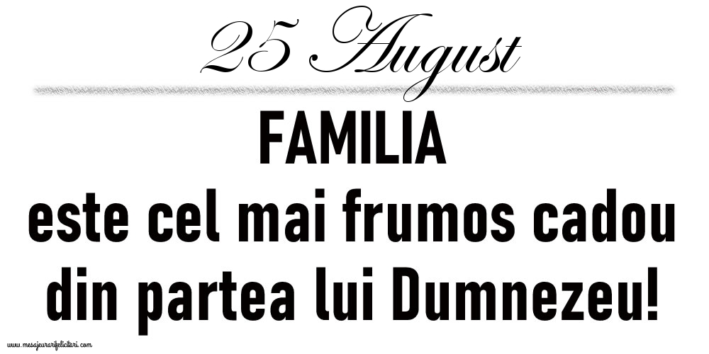 25 August FAMILIA este cel mai frumos cadou din partea lui Dumnezeu!