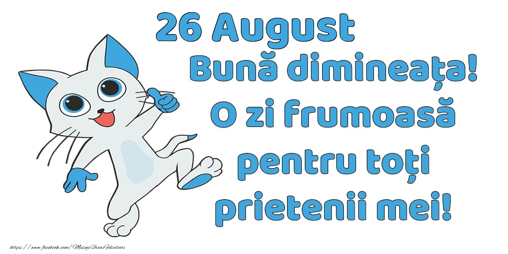 26 August: Bună dimineața! O zi frumoasă pentru toți prietenii mei!