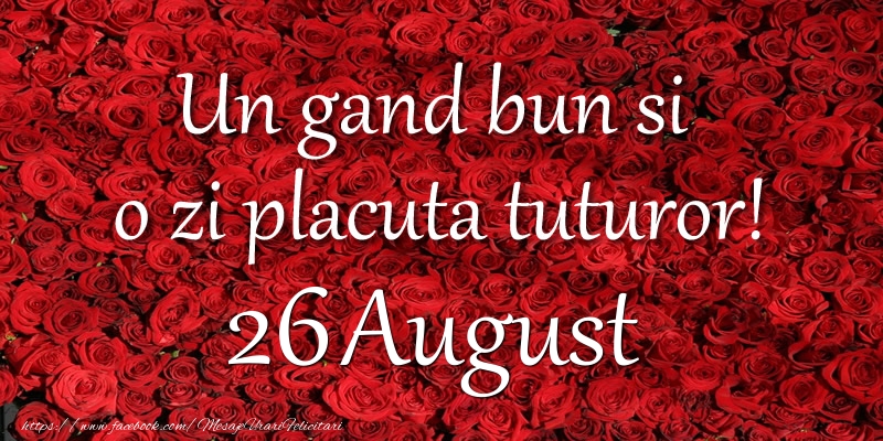 Un gand bun si  o zi placuta tuturor! August 26