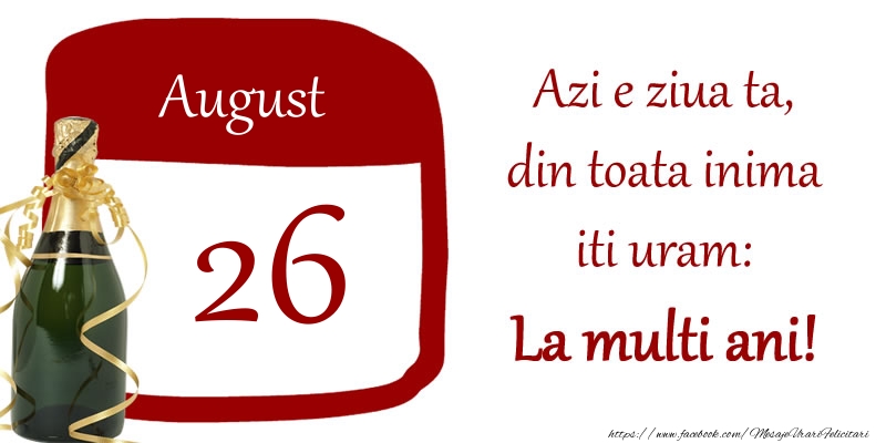 Felicitari de 26 August - August 26 Azi e ziua ta, din toata inima iti uram: La multi ani!