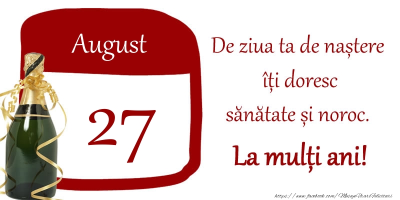 Felicitari de 27 August - 27 August - De ziua ta de nastere iti doresc sanatate si noroc. La multi ani!