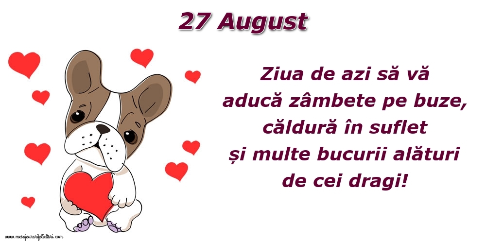 Felicitari de 27 August - Ziua de azi să vă aducă zâmbete pe buze, căldură în suflet și multe bucurii alături de cei dragi!