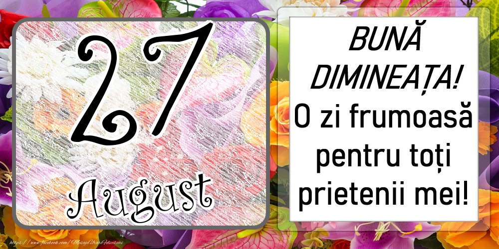 27 August - BUNĂ DIMINEAȚA! O zi frumoasă pentru toți prietenii mei!