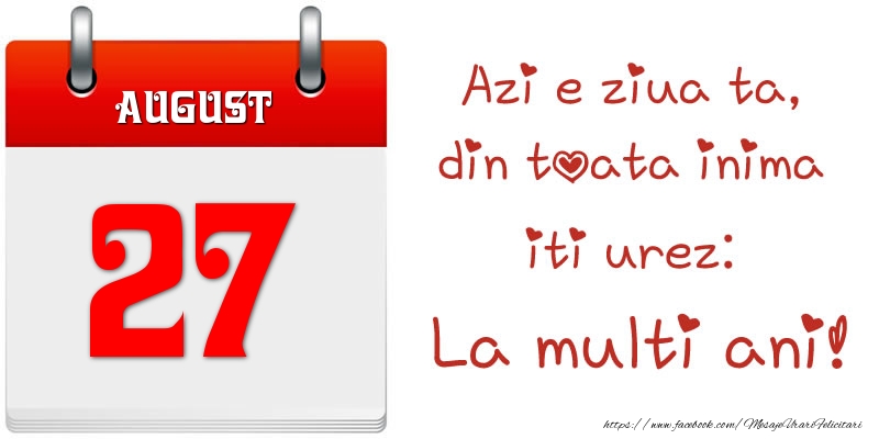 Felicitari de 27 August - August 27 Azi e ziua ta, din toata inima iti urez: La multi ani!