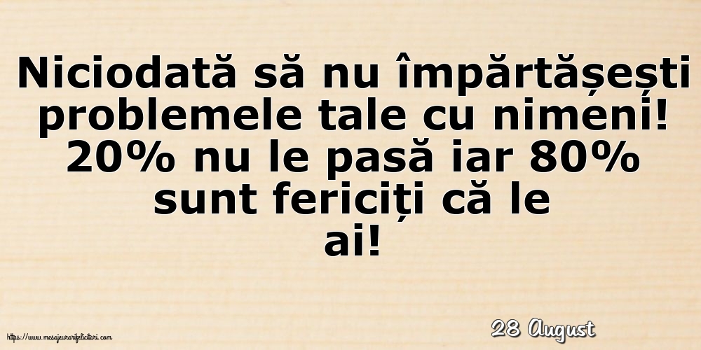 Felicitari de 28 August - 28 August - Niciodată să nu împărtășești problemele tale cu nimeni!
