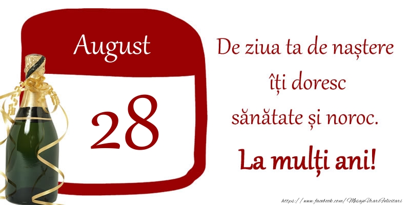 Felicitari de 28 August - 28 August - De ziua ta de nastere iti doresc sanatate si noroc. La multi ani!