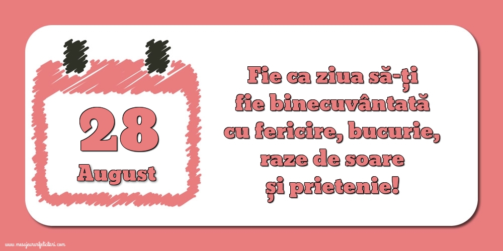 Felicitari de 28 August - Fie ca ziua să-ți fie binecuvântată cu fericire, bucurie, raze de soare și prietenie!