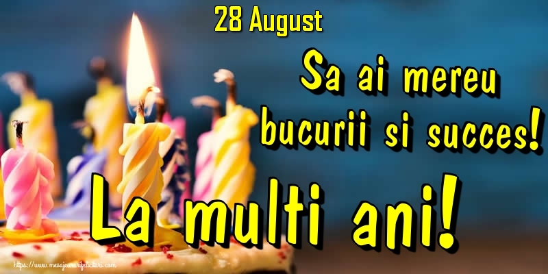 Felicitari de 28 August - 28.August - Sa ai mereu bucurii si succes! La multi ani!