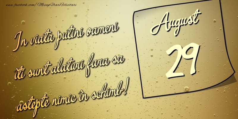 Felicitari de 29 August - In viata puţini oameni îti sunt alături fara sa astepte nimic în schimb! 29 August