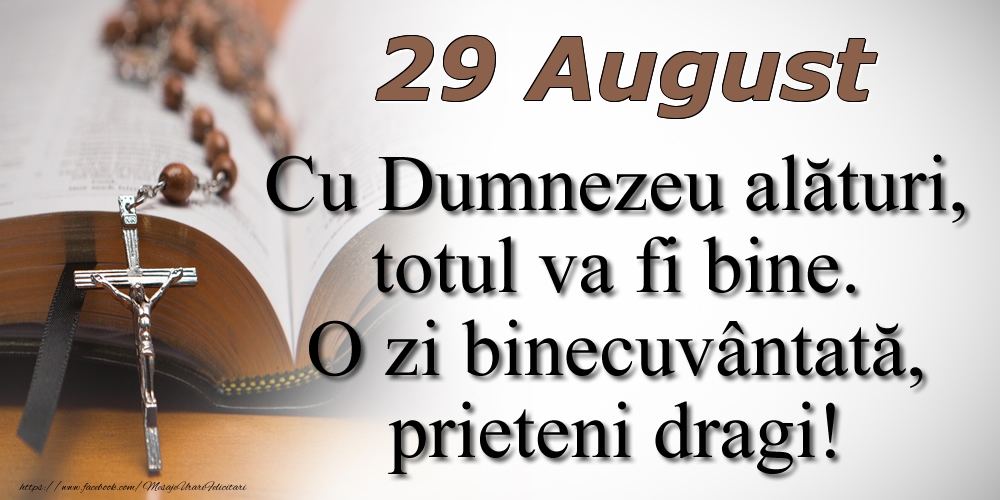 29 August Cu Dumnezeu alături, totul va fi bine. O zi binecuvântată, prieteni dragi!