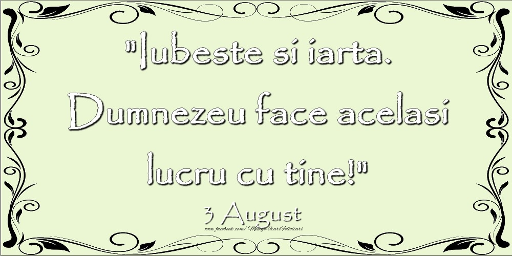 Iubeste si iarta. Dumnezeu face acelaşi lucru cu tine! 3August