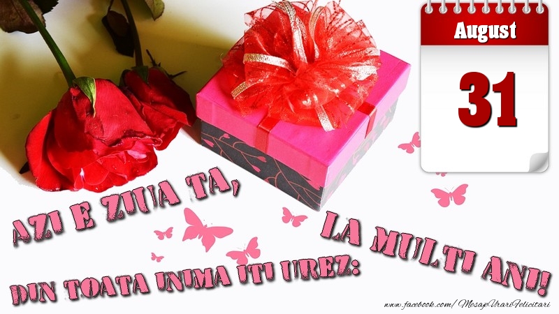 Felicitari de 31 August - August 31 Azi e ziua ta, din toata inima iti urez: La multi ani!