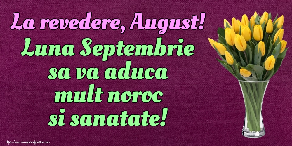 Felicitari de 31 August - La revedere, August! Luna Septembrie sa va aduca mult noroc si sanatate!