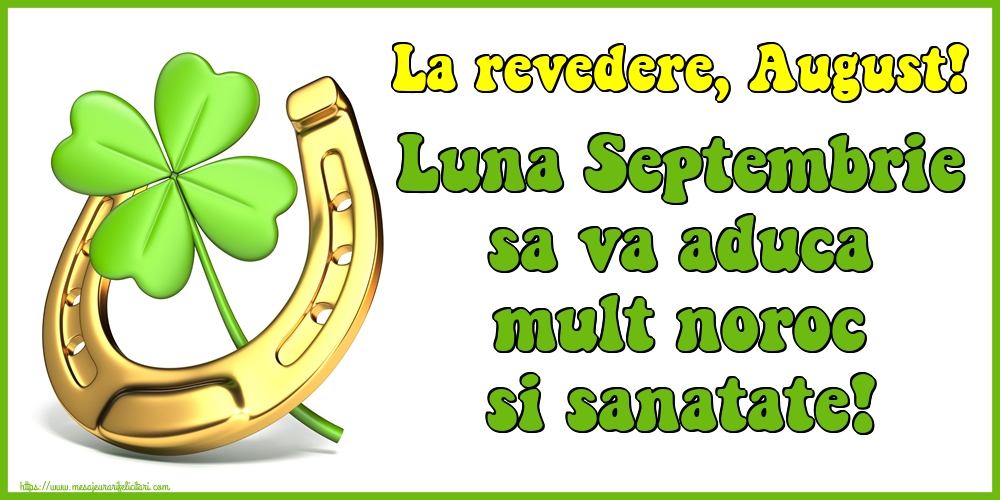 La revedere, August! Luna Septembrie sa va aduca mult noroc si sanatate!