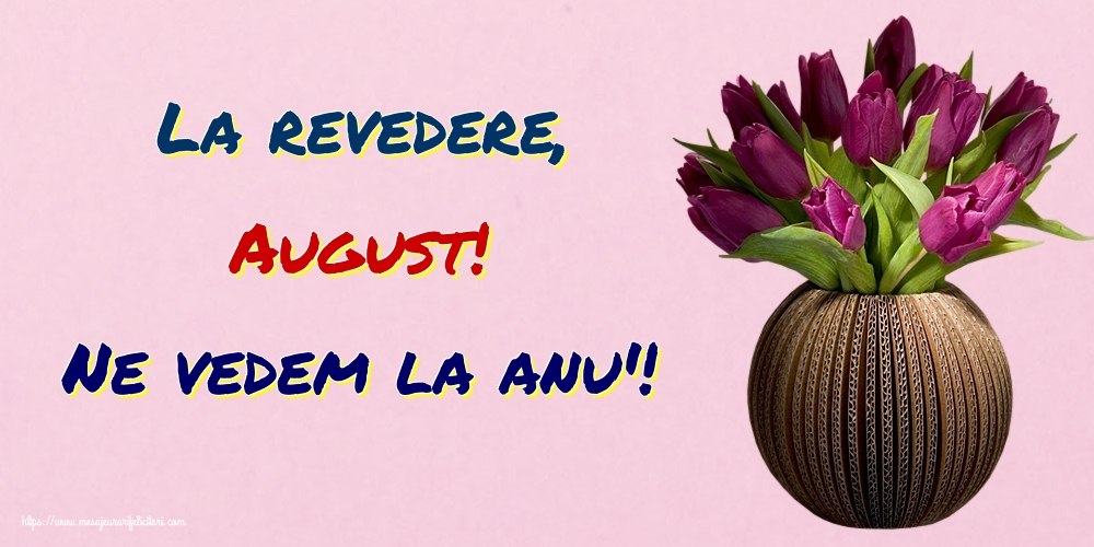 Felicitari de 31 August - La revedere, August! Ne vedem la anu'!