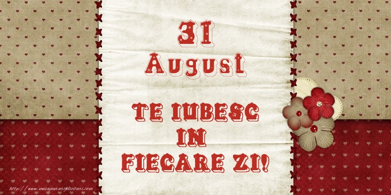 Felicitari de 31 August - Astazi este 31 August si vreau sa-ti amintesc ca te iubesc!