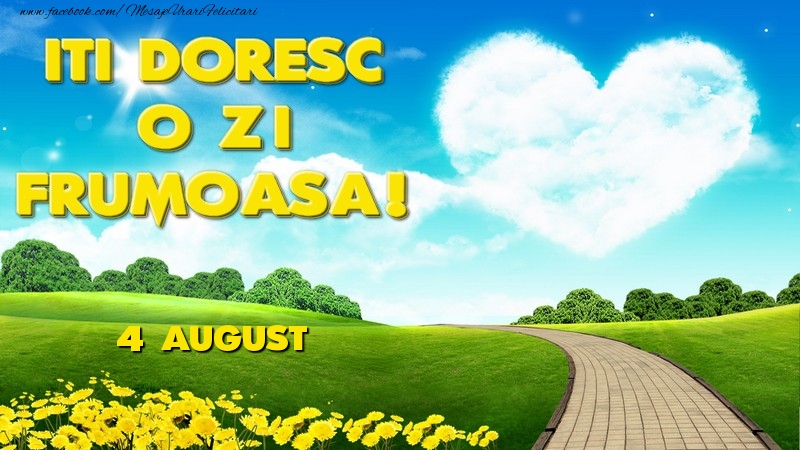 Felicitari de 4 August - ITI DORESC O ZI FRUMOASA! August4