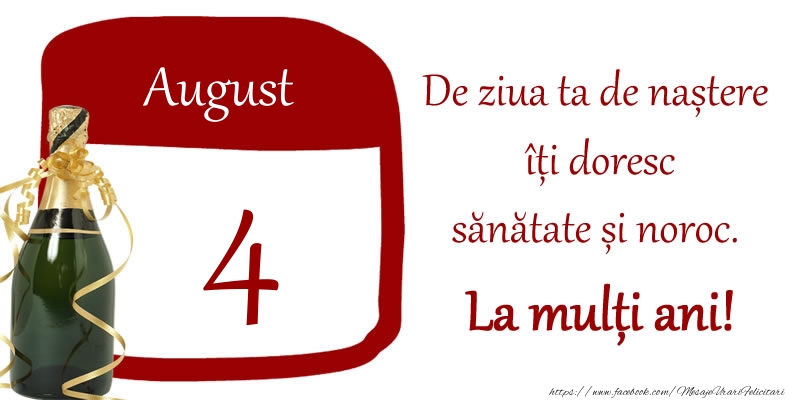 Felicitari de 4 August - 4 August - De ziua ta de nastere iti doresc sanatate si noroc. La multi ani!
