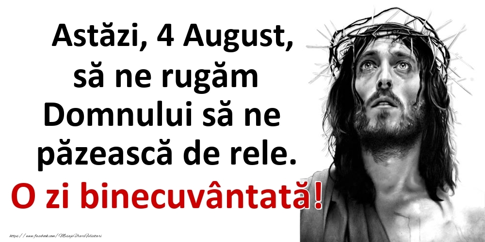 Felicitari de 4 August - Astăzi, 4 August, să ne rugăm Domnului să ne păzească de rele. O zi binecuvântată!